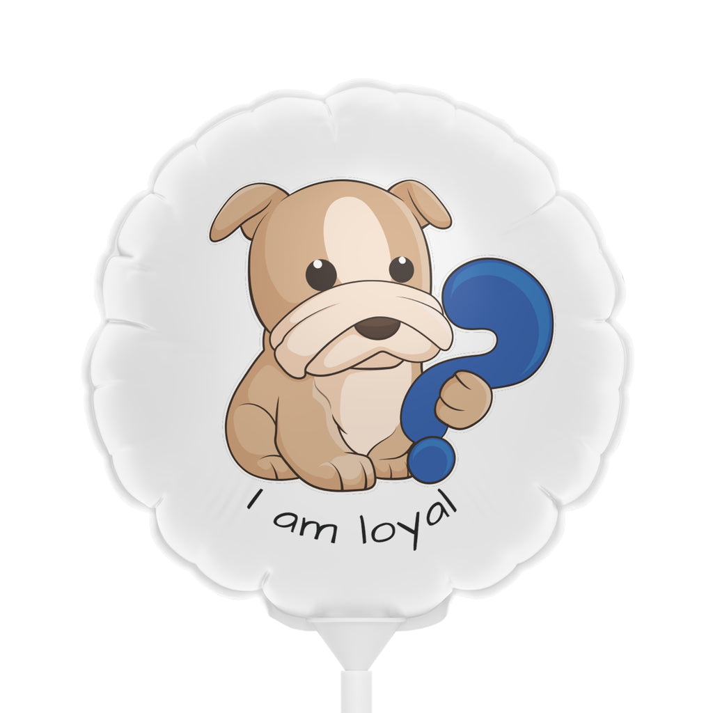 A round white mylar balloon on a stick with a picture of a dog that says I am loyal.