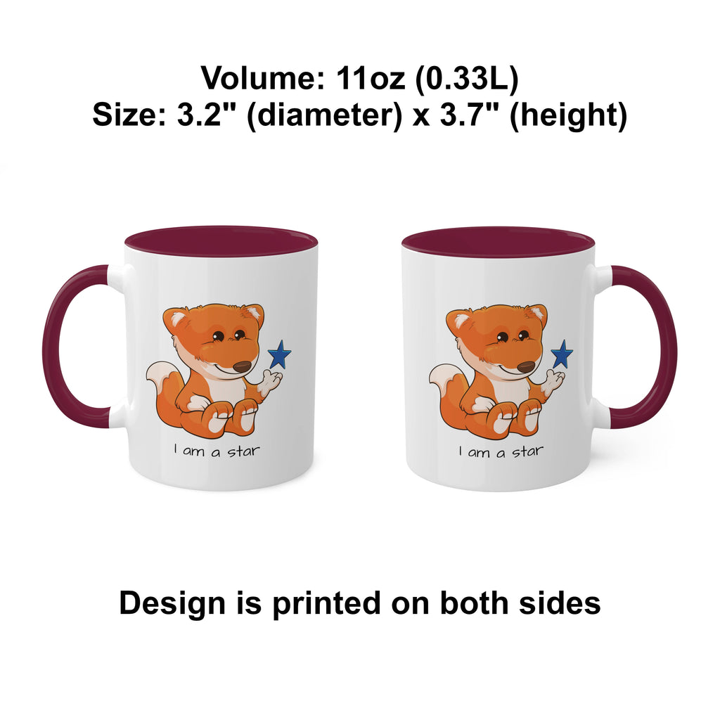 Two white mugs with maroon handles and interiors and a picture of a fox that says I am a star. The mugs are side by side with the handle of one on the left side and the other on the right side. Above the mugs is text that says the volume is 11 ounces and the size is 3.2 inch diameter by 3.7 inch height. Below the mugs, the text says that the design is printed on both sides of the mugs.